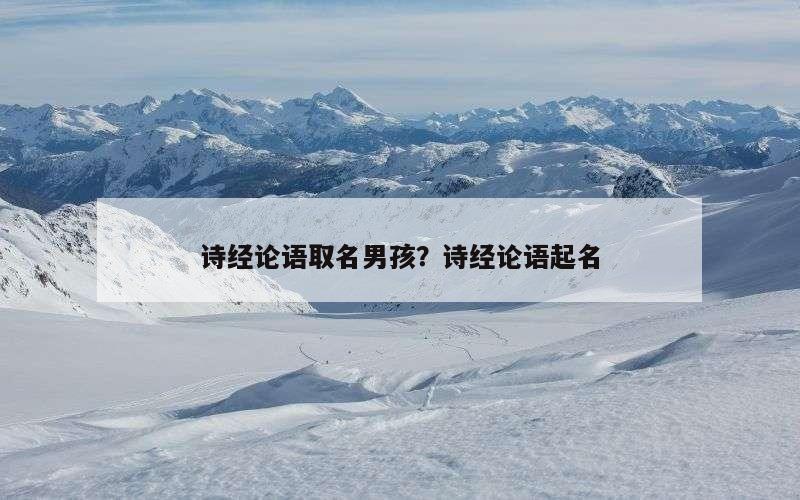 诗经论语取名男孩？诗经论语起名