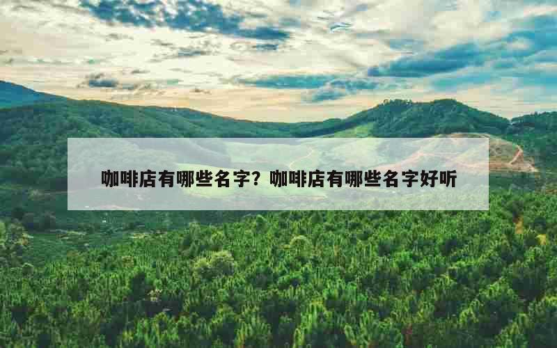 咖啡店有哪些名字？咖啡店有哪些名字好听