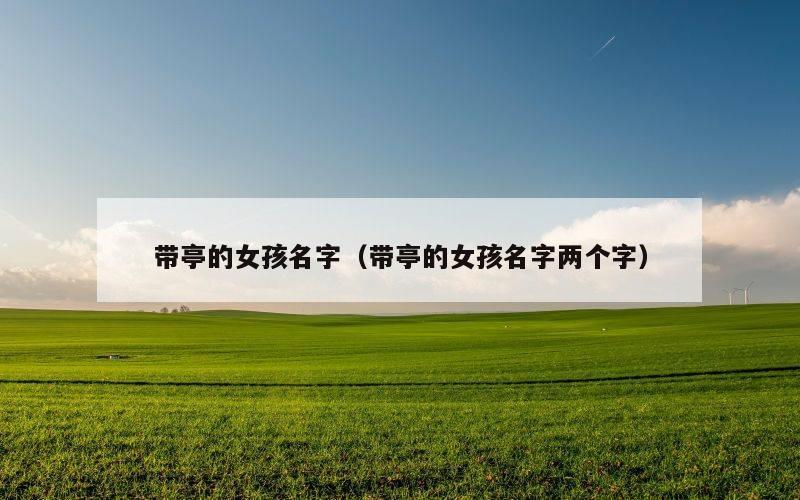 带亭的女孩名字（带亭的女孩名字两个字）