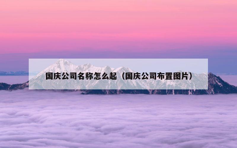 国庆公司名称怎么起（国庆公司布置图片）