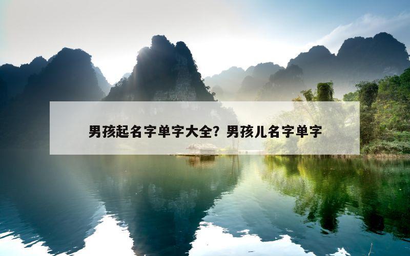 男孩起名字单字大全？男孩儿名字单字