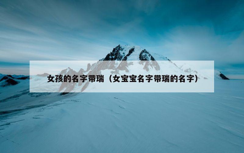 女孩的名字带瑞（女宝宝名字带瑞的名字）