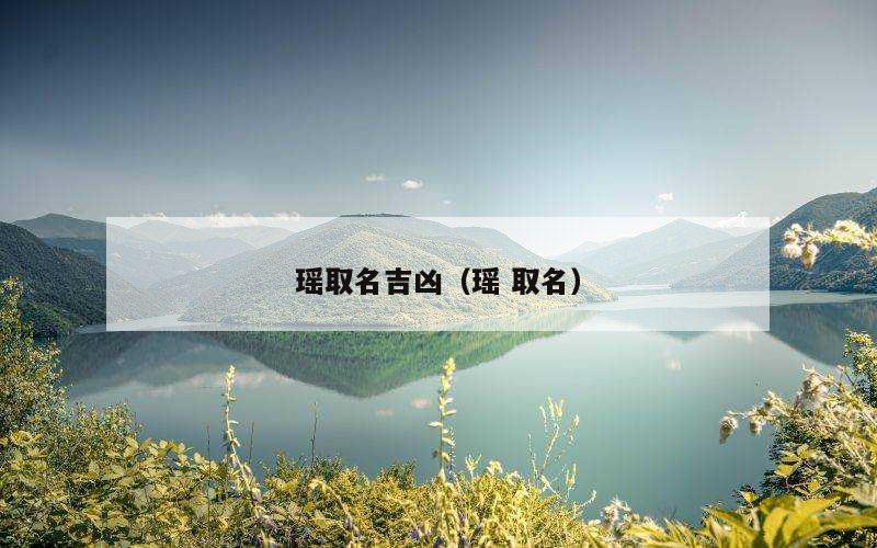瑶取名吉凶（瑶 取名）