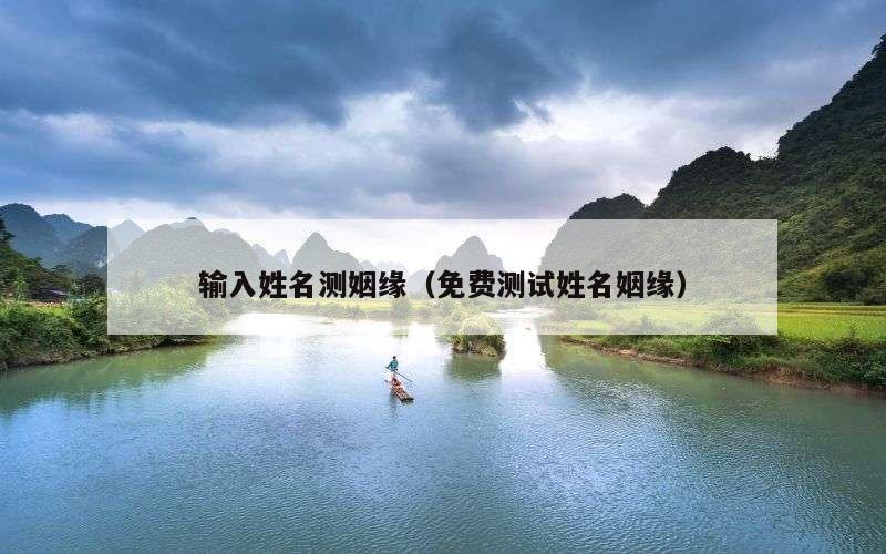 输入姓名测姻缘（免费测试姓名姻缘）