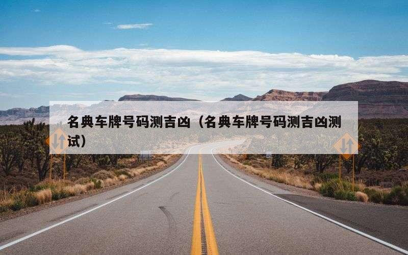 名典车牌号码测吉凶（名典车牌号码测吉凶测试）
