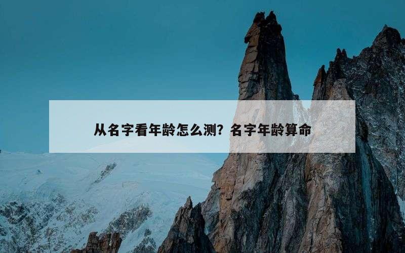 从名字看年龄怎么测？名字年龄算命