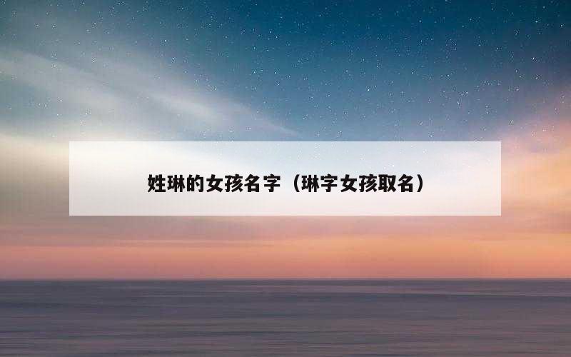 姓琳的女孩名字（琳字女孩取名）