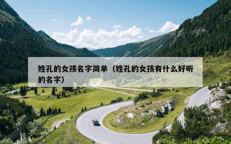 姓孔的女孩名字简单（姓孔的女孩有什么好听的名字）