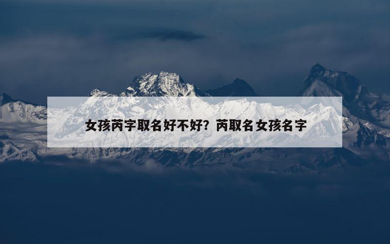 女孩芮字取名好不好？芮取名女孩名字