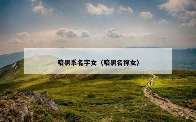 暗黑系名字女（暗黑名称女）