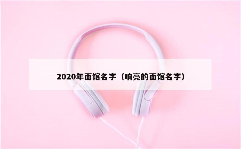2020年面馆名字（响亮的面馆名字）