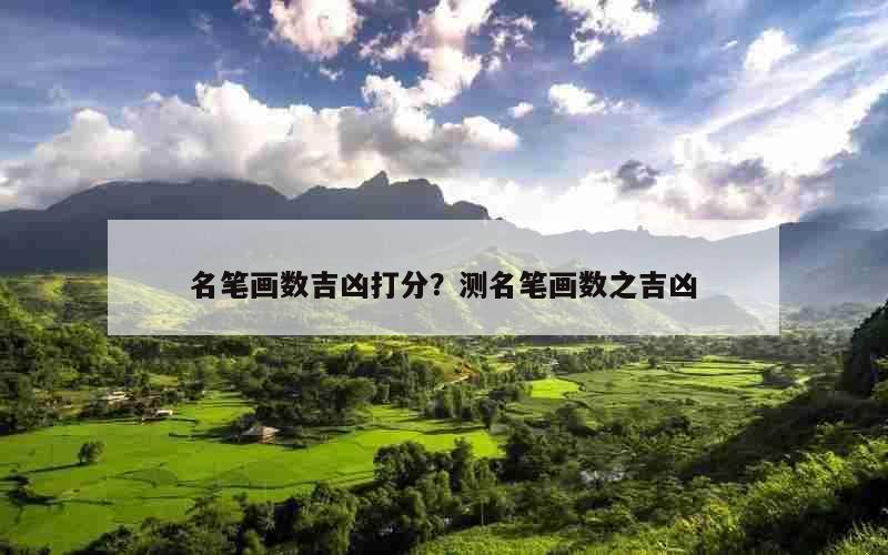 名笔画数吉凶打分？测名笔画数之吉凶