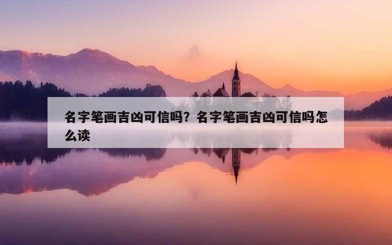 名字笔画吉凶可信吗？名字笔画吉凶可信吗怎么读
