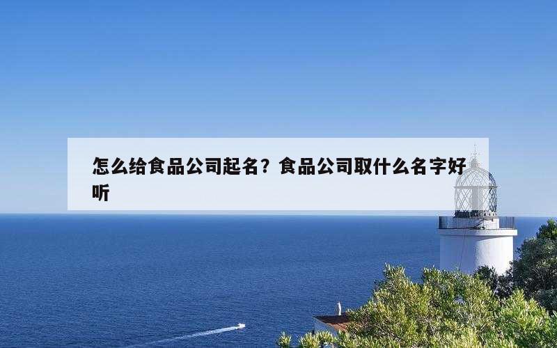 怎么给食品公司起名？食品公司取什么名字好听