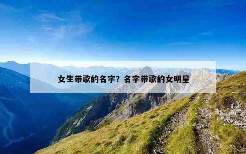 女生带歌的名字？名字带歌的女明星