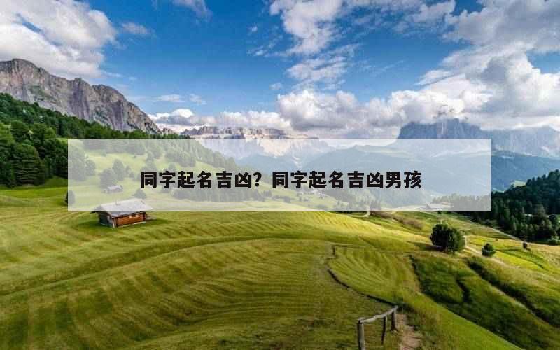 同字起名吉凶？同字起名吉凶男孩