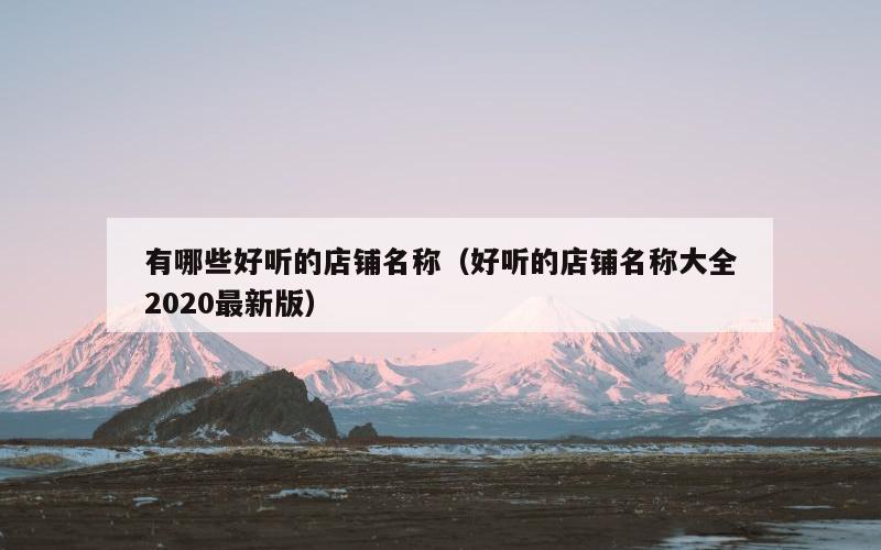 有哪些好听的店铺名称（好听的店铺名称大全2020最新版）