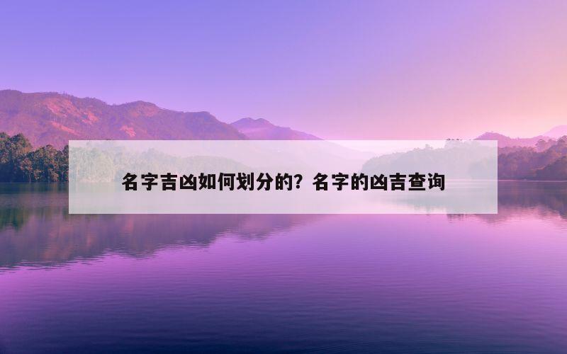 名字吉凶如何划分的？名字的凶吉查询