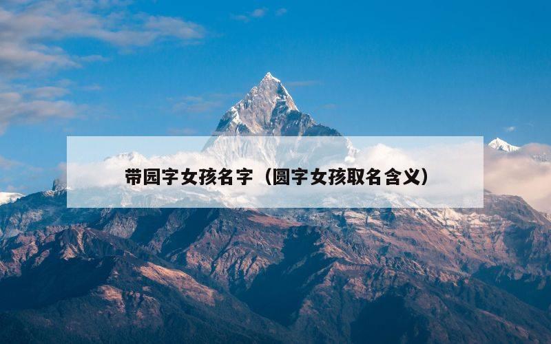 带园字女孩名字（圆字女孩取名含义）