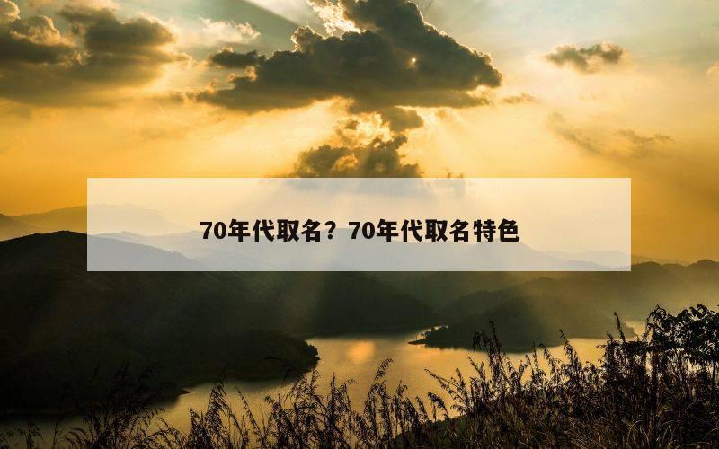 70年代取名？70年代取名特色