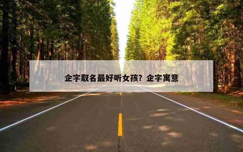 企字取名最好听女孩？企字寓意