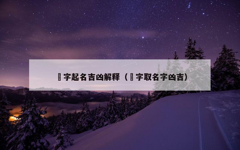 宬字起名吉凶解释（檍字取名字凶吉）