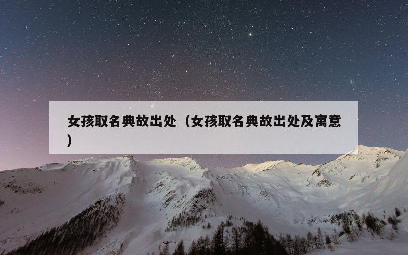 女孩取名典故出处（女孩取名典故出处及寓意）