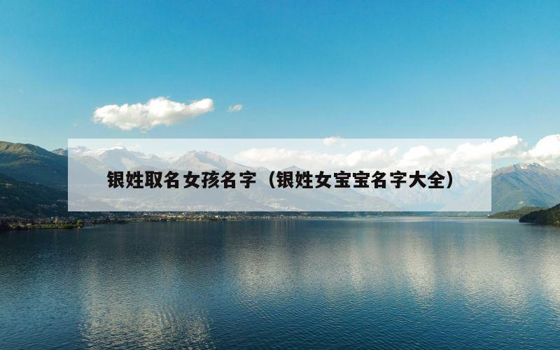 银姓取名女孩名字（银姓女宝宝名字大全）