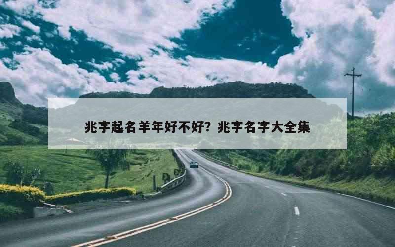 兆字起名羊年好不好？兆字名字大全集
