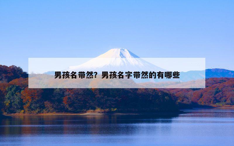 男孩名带然？男孩名字带然的有哪些