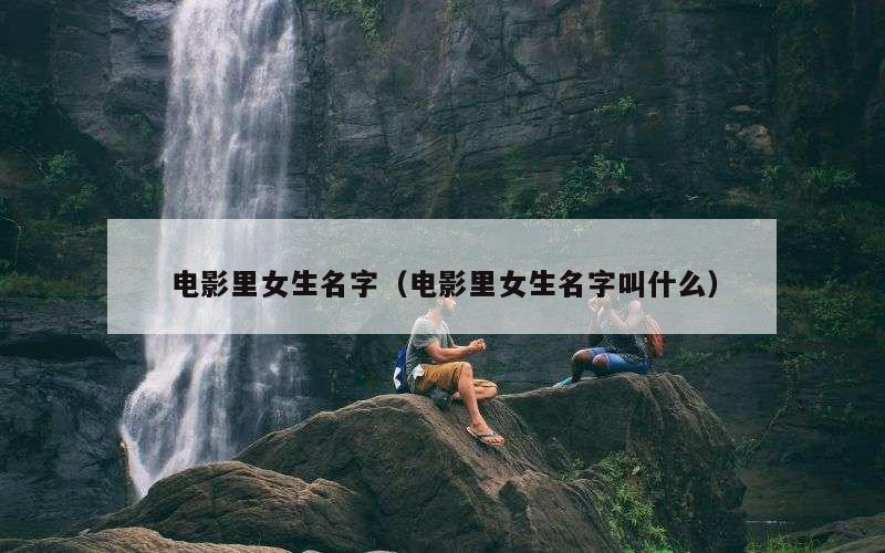电影里女生名字（电影里女生名字叫什么）