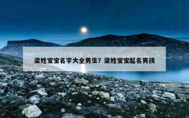梁姓宝宝名字大全男生？梁姓宝宝起名男孩