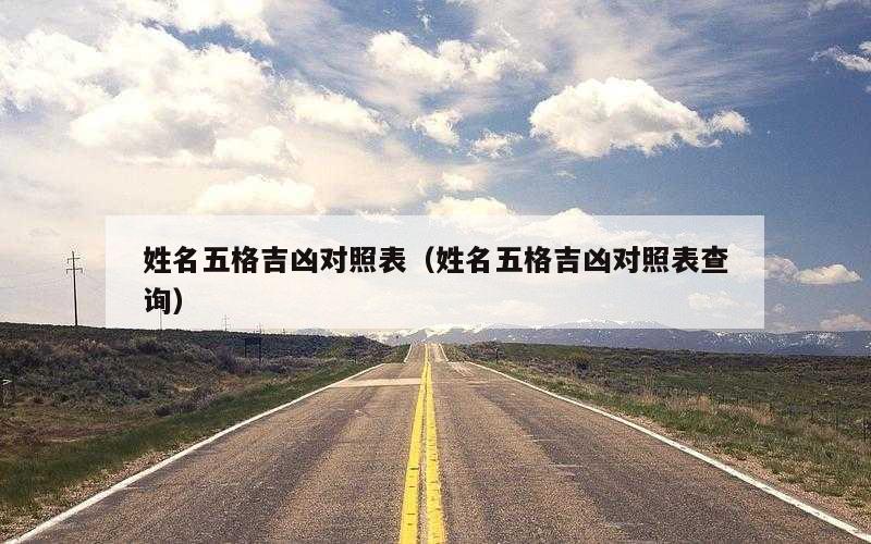 姓名五格吉凶对照表（姓名五格吉凶对照表查询）