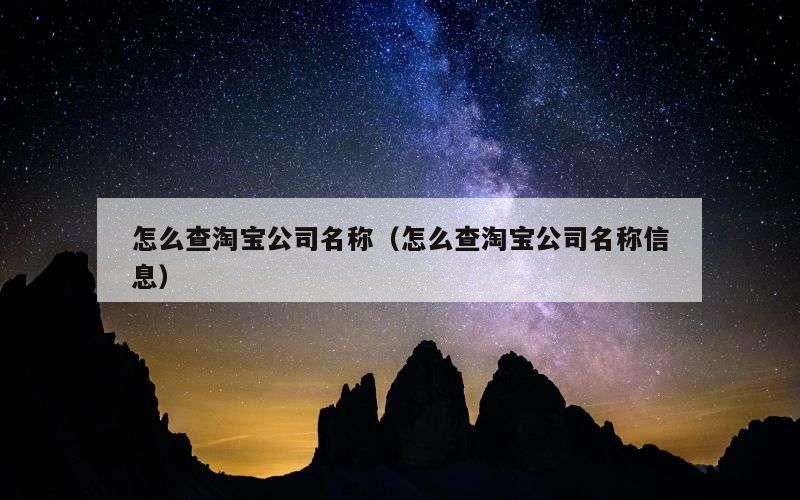 怎么查淘宝公司名称（怎么查淘宝公司名称信息）