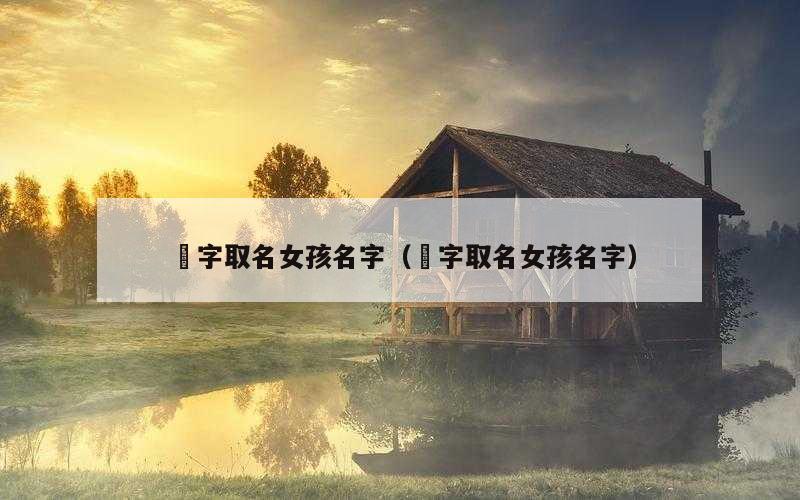 莯字取名女孩名字（沄字取名女孩名字）