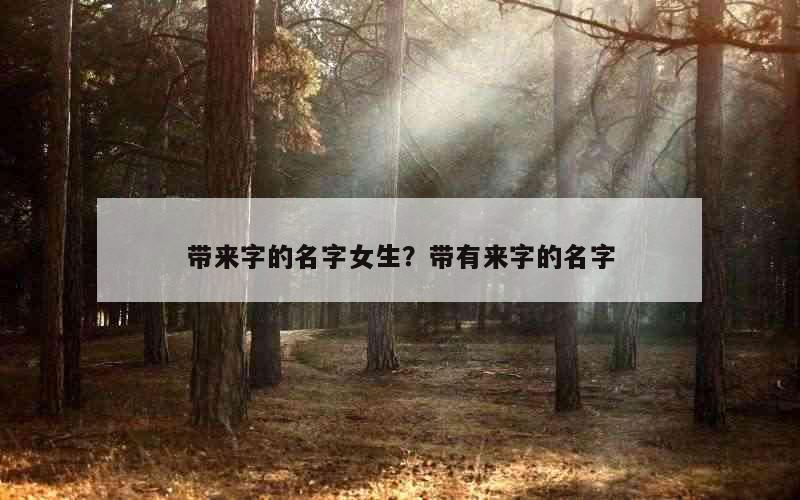 带来字的名字女生？带有来字的名字