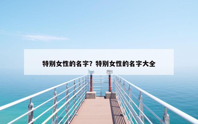 特别女性的名字？特别女性的名字大全
