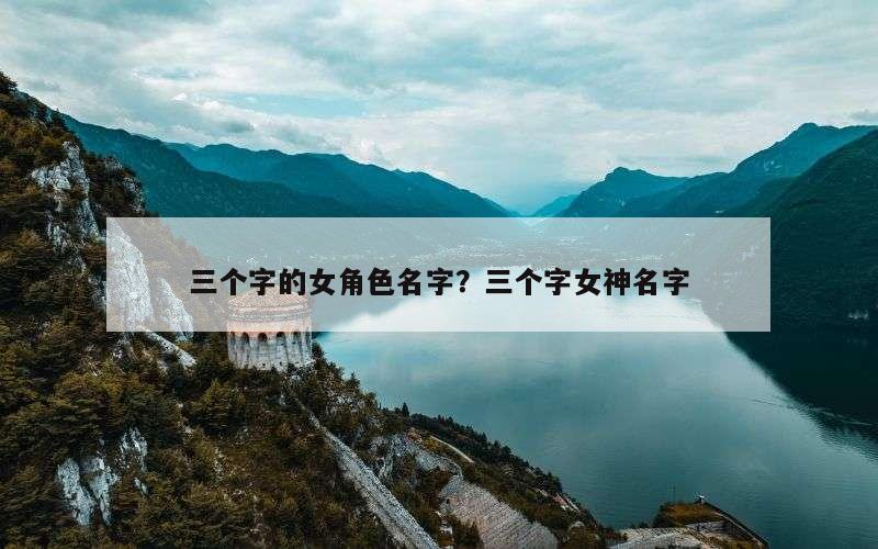 三个字的女角色名字？三个字女神名字
