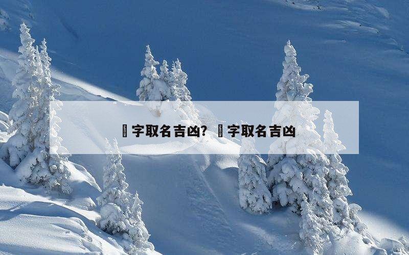 棽字取名吉凶？炘字取名吉凶