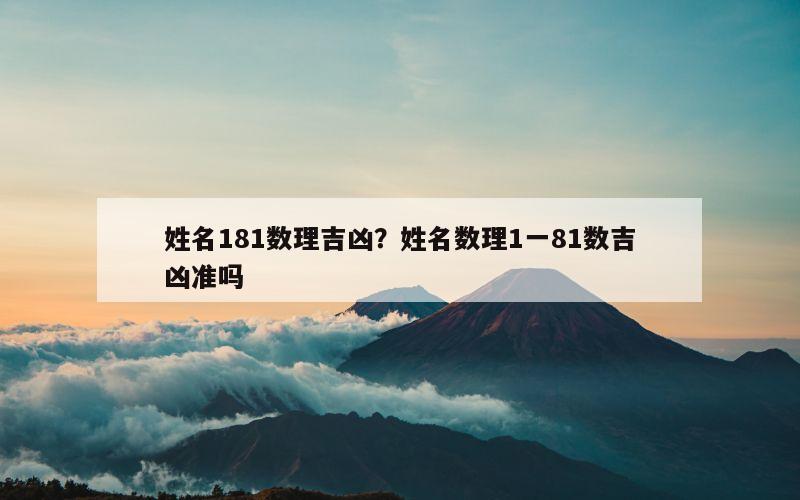 姓名181数理吉凶？姓名数理1一81数吉凶准吗