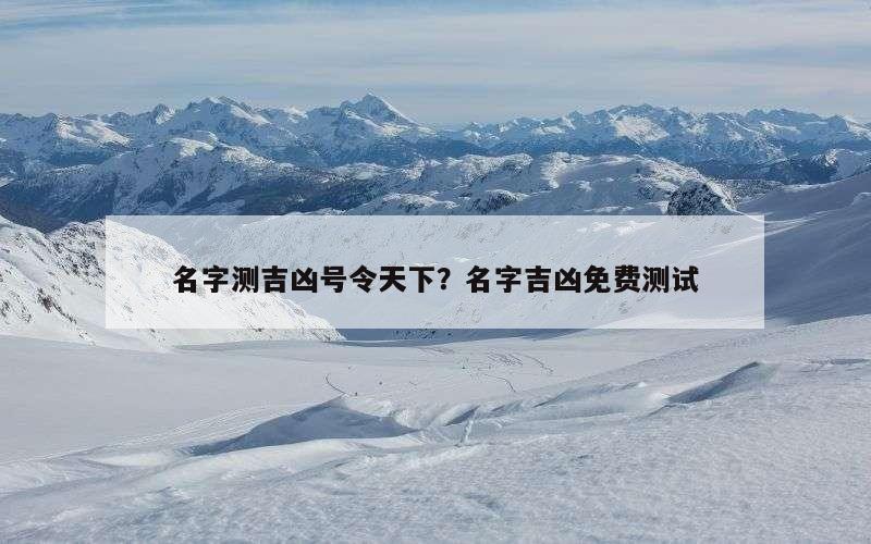 名字测吉凶号令天下？名字吉凶免费测试