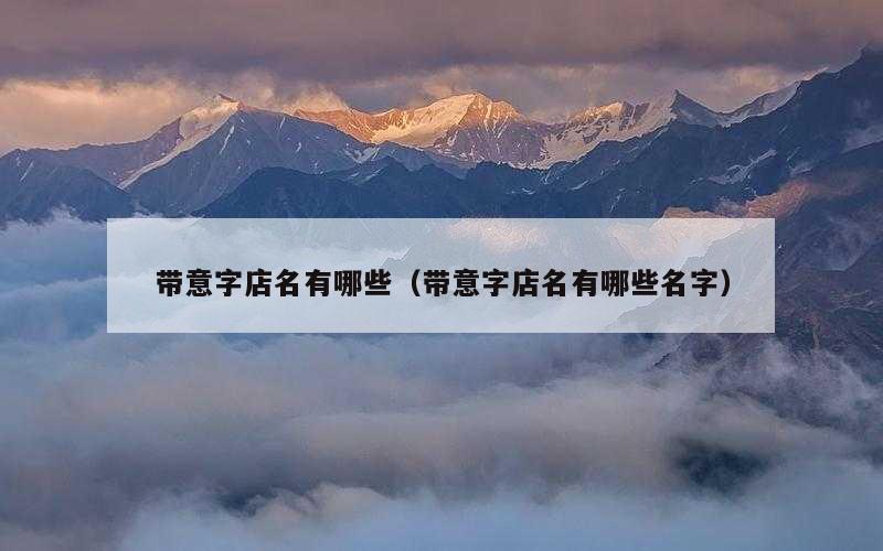 带意字店名有哪些（带意字店名有哪些名字）