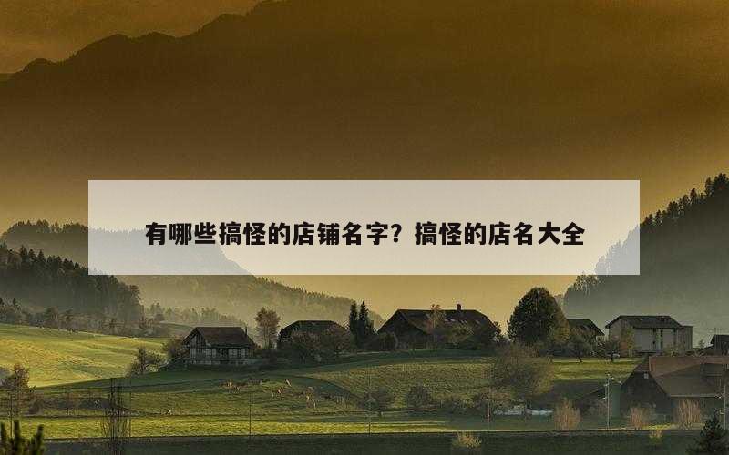有哪些搞怪的店铺名字？搞怪的店名大全