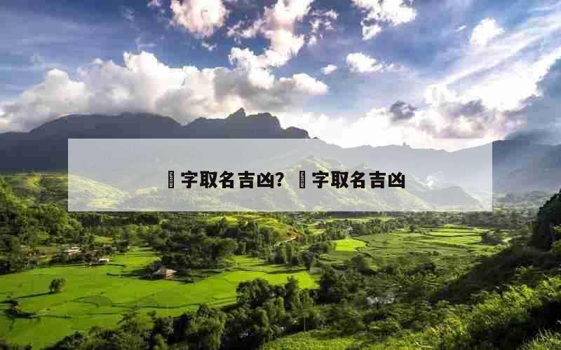 洆字取名吉凶？瑫字取名吉凶