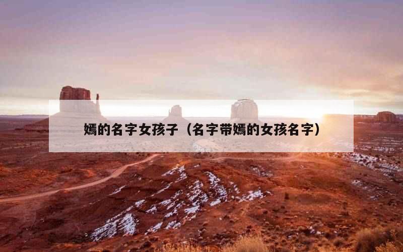 嫣的名字女孩子（名字带嫣的女孩名字）