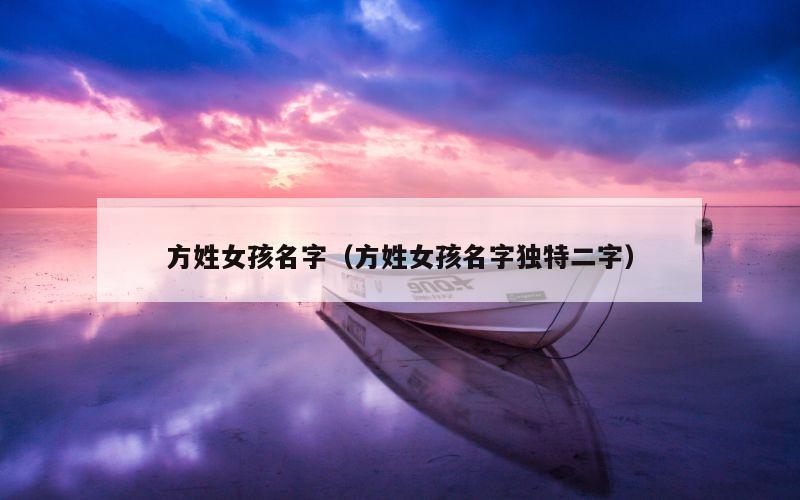 方姓女孩名字（方姓女孩名字独特二字）