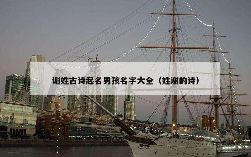 谢姓古诗起名男孩名字大全（姓谢的诗）