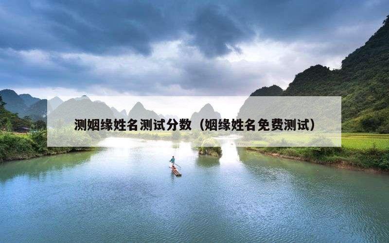 测姻缘姓名测试分数（姻缘姓名免费测试）