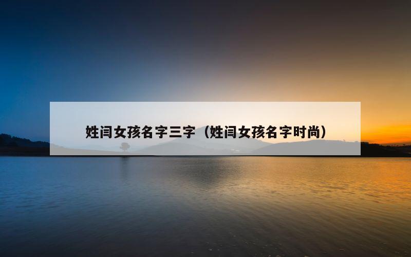 姓闫女孩名字三字（姓闫女孩名字时尚）