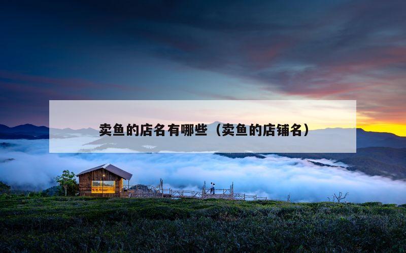 卖鱼的店名有哪些（卖鱼的店铺名）